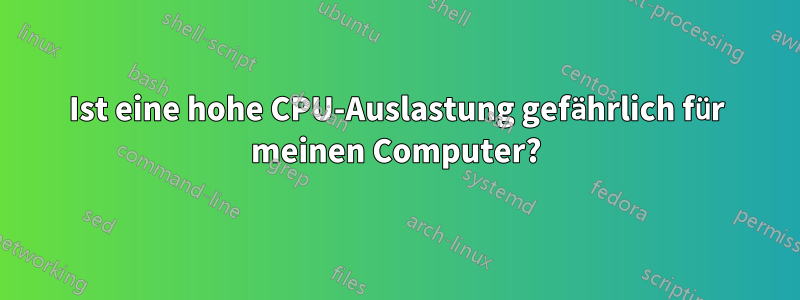 Ist eine hohe CPU-Auslastung gefährlich für meinen Computer?