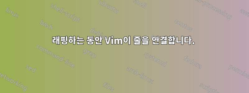 래핑하는 동안 Vim이 줄을 연결합니다.