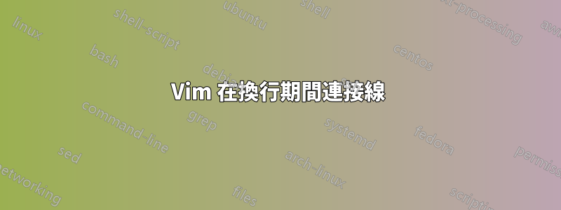 Vim 在換行期間連接線