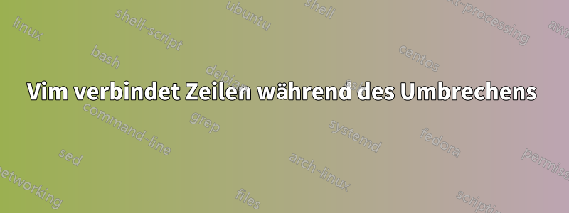 Vim verbindet Zeilen während des Umbrechens