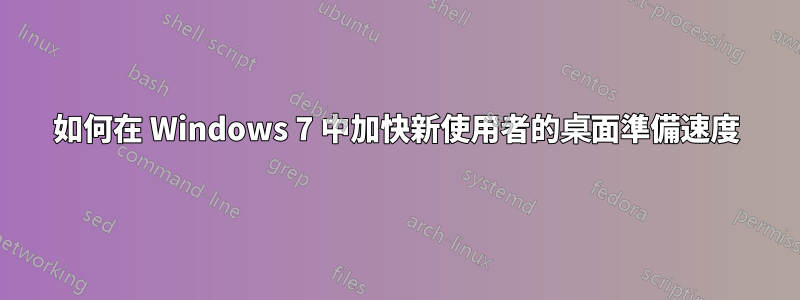 如何在 Windows 7 中加快新使用者的桌面準備速度