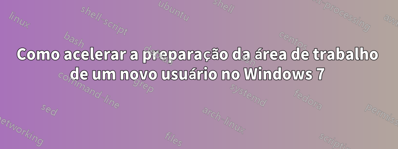 Como acelerar a preparação da área de trabalho de um novo usuário no Windows 7