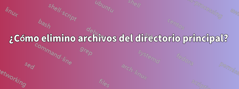 ¿Cómo elimino archivos del directorio principal?