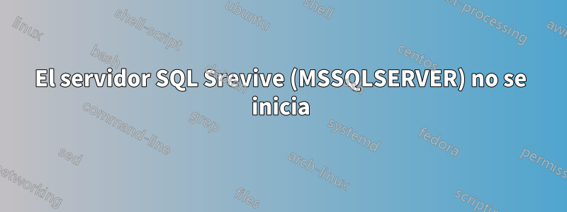 El servidor SQL Srevive (MSSQLSERVER) no se inicia