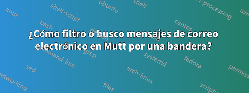 ¿Cómo filtro o busco mensajes de correo electrónico en Mutt por una bandera?