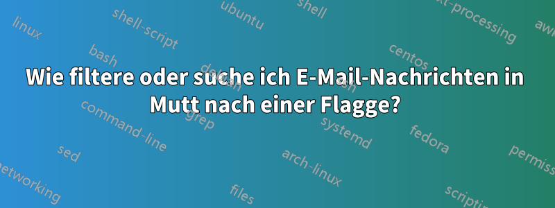 Wie filtere oder suche ich E-Mail-Nachrichten in Mutt nach einer Flagge?