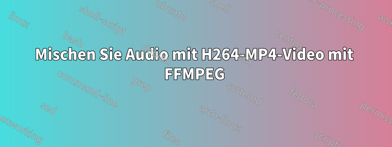Mischen Sie Audio mit H264-MP4-Video mit FFMPEG