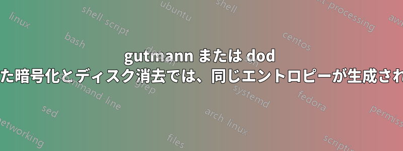 gutmann または dod を使用した暗号化とディスク消去では、同じエントロピーが生成されますか?