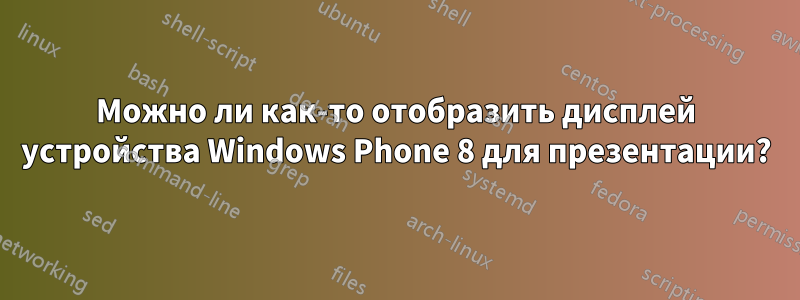 Можно ли как-то отобразить дисплей устройства Windows Phone 8 для презентации?