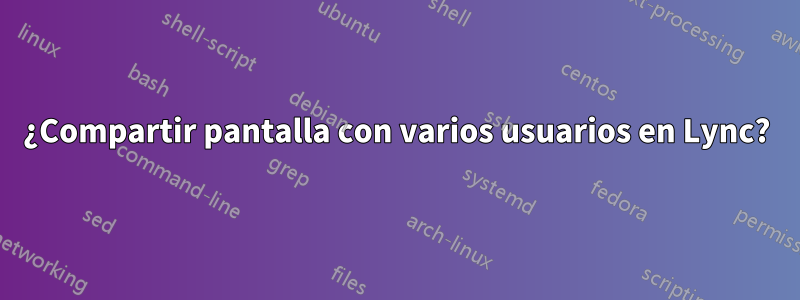 ¿Compartir pantalla con varios usuarios en Lync?