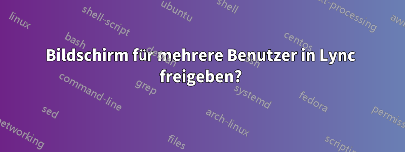 Bildschirm für mehrere Benutzer in Lync freigeben?