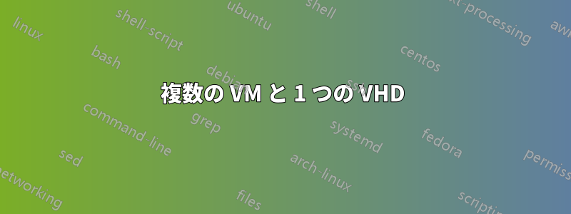 複数の VM と 1 つの VHD