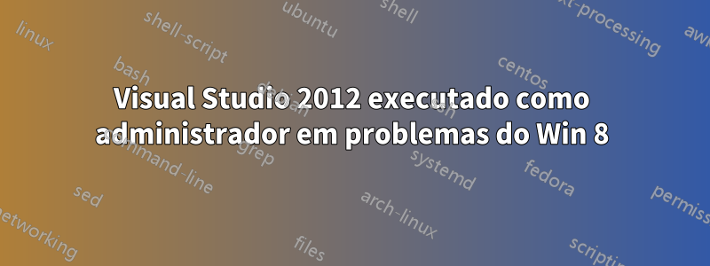 Visual Studio 2012 executado como administrador em problemas do Win 8