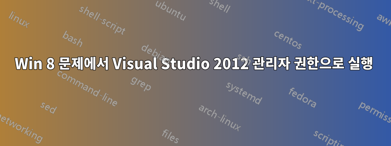 Win 8 문제에서 Visual Studio 2012 관리자 권한으로 실행