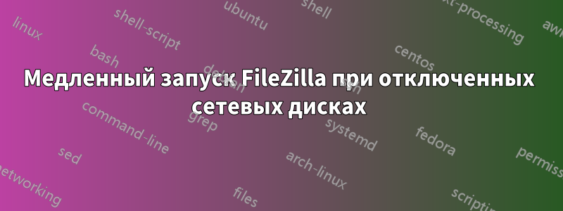 Медленный запуск FileZilla при отключенных сетевых дисках
