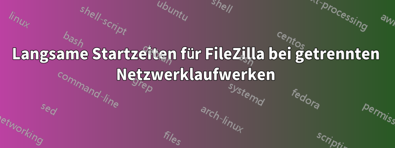 Langsame Startzeiten für FileZilla bei getrennten Netzwerklaufwerken