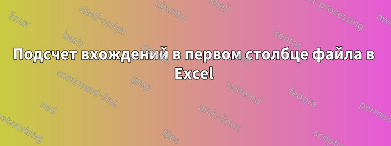 Подсчет вхождений в первом столбце файла в Excel