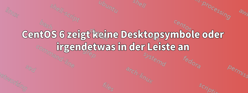 CentOS 6 zeigt keine Desktopsymbole oder irgendetwas in der Leiste an