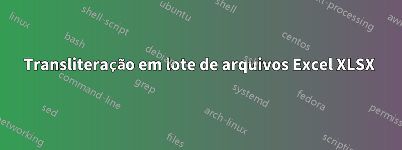 Transliteração em lote de arquivos Excel XLSX