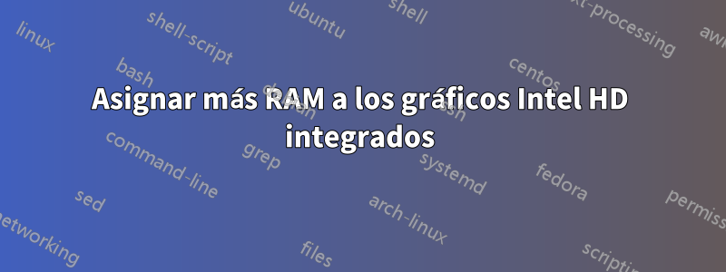 Asignar más RAM a los gráficos Intel HD integrados