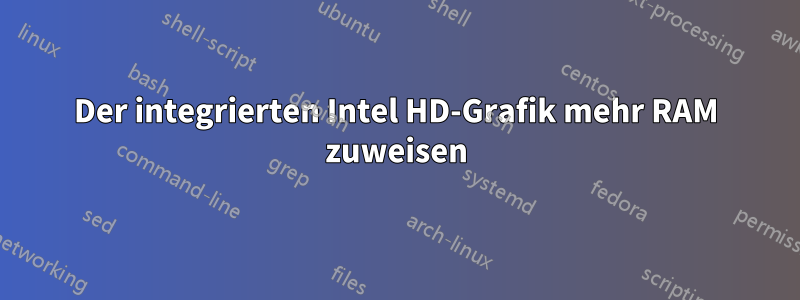 Der integrierten Intel HD-Grafik mehr RAM zuweisen