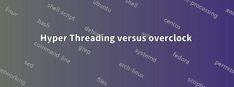Hyper Threading versus overclock
