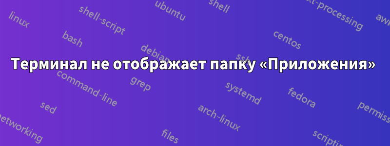 Терминал не отображает папку «Приложения»