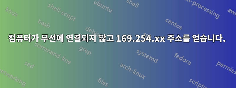 컴퓨터가 무선에 연결되지 않고 169.254.xx 주소를 얻습니다.