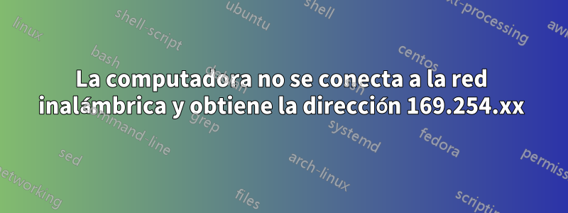 La computadora no se conecta a la red inalámbrica y obtiene la dirección 169.254.xx