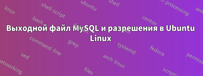 Выходной файл MySQL и разрешения в Ubuntu Linux
