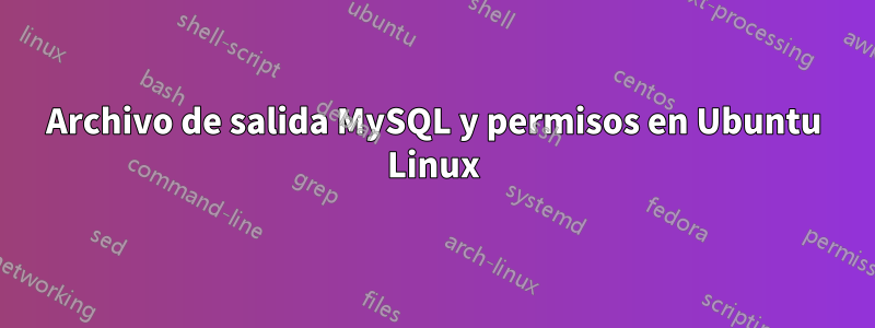 Archivo de salida MySQL y permisos en Ubuntu Linux