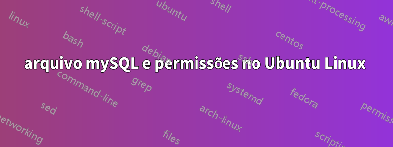 arquivo mySQL e permissões no Ubuntu Linux