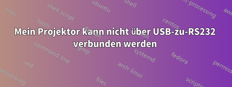 Mein Projektor kann nicht über USB-zu-RS232 verbunden werden