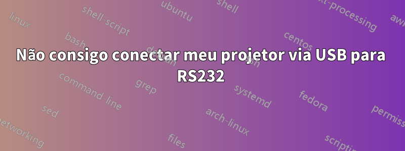 Não consigo conectar meu projetor via USB para RS232