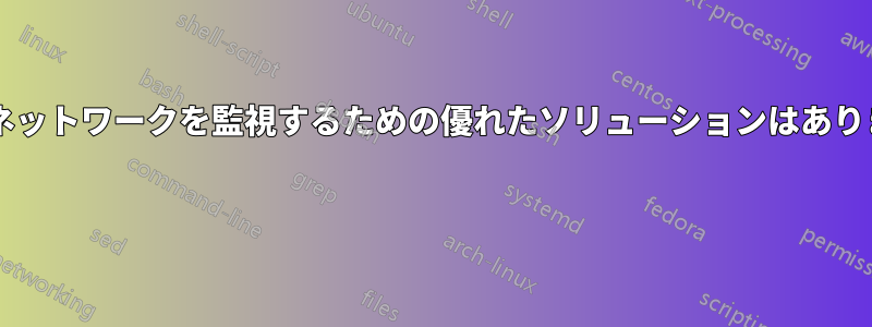 ホームネットワークを監視するための優れたソリューションはありますか? 