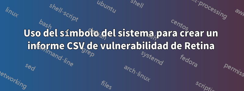 Uso del símbolo del sistema para crear un informe CSV de vulnerabilidad de Retina