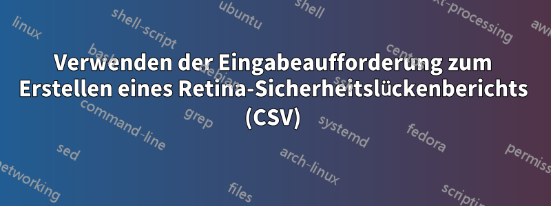Verwenden der Eingabeaufforderung zum Erstellen eines Retina-Sicherheitslückenberichts (CSV)