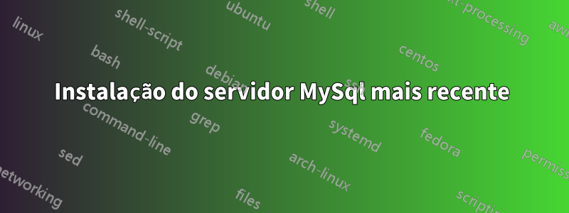 Instalação do servidor MySql mais recente