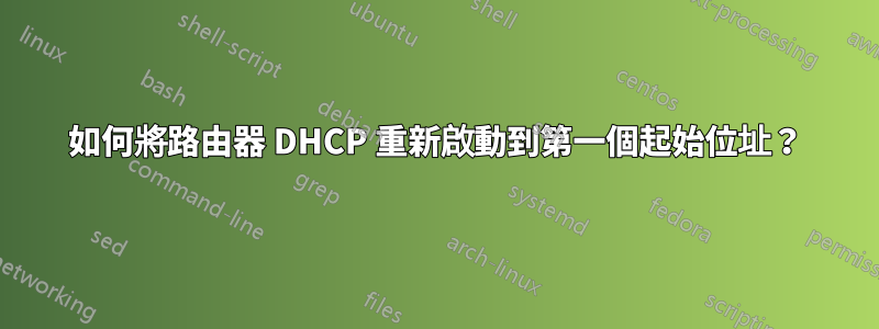 如何將路由器 DHCP 重新啟動到第一個起始位址？