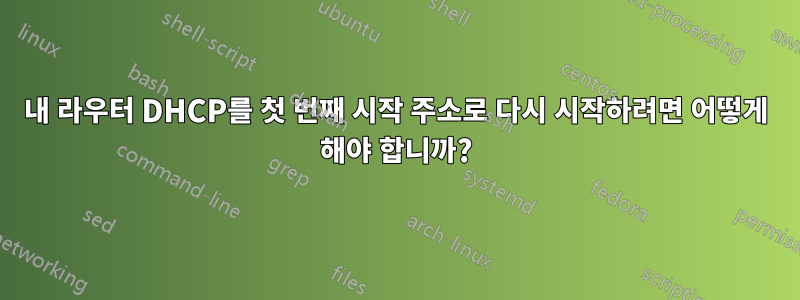 내 라우터 DHCP를 첫 번째 시작 주소로 다시 시작하려면 어떻게 해야 합니까?