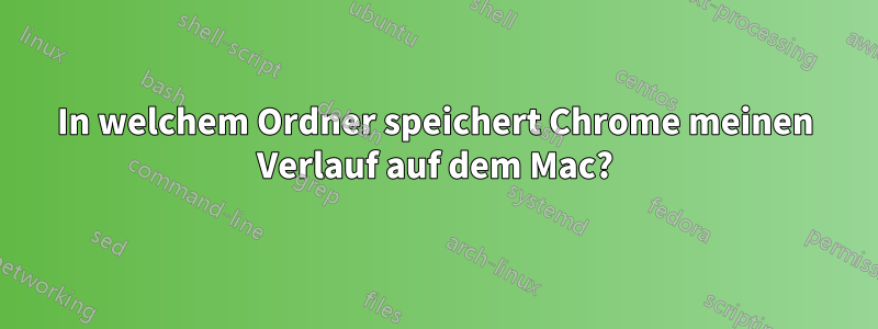 In welchem ​​Ordner speichert Chrome meinen Verlauf auf dem Mac?