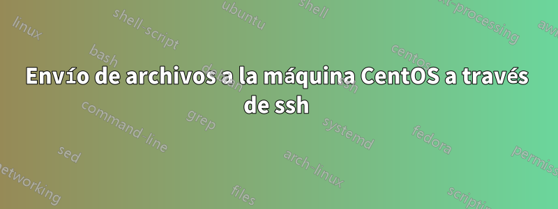 Envío de archivos a la máquina CentOS a través de ssh