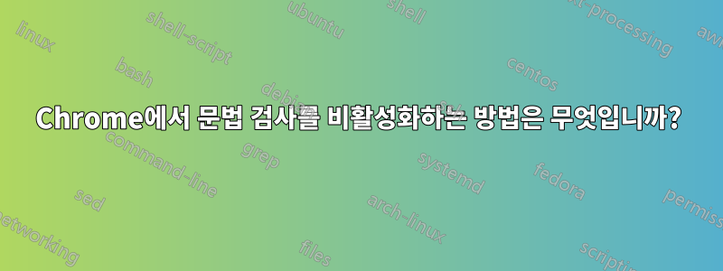 Chrome에서 문법 검사를 비활성화하는 방법은 무엇입니까?