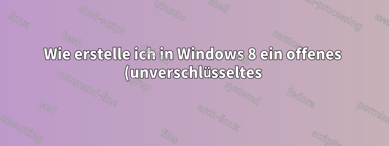 Wie erstelle ich in Windows 8 ein offenes (unverschlüsseltes) AdHoc-WLAN-Netzwerk?