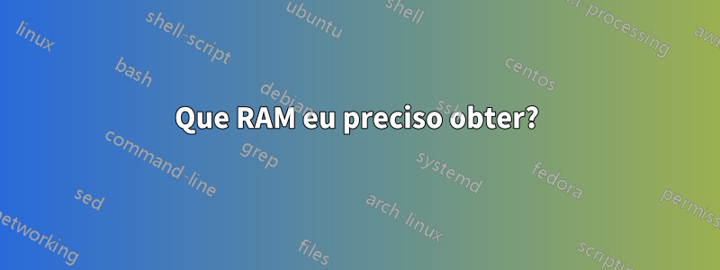 Que RAM eu preciso obter?