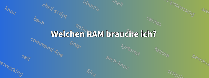 Welchen RAM brauche ich?