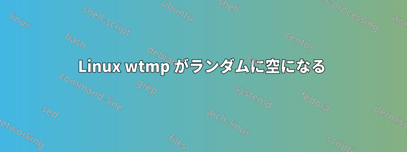 Linux wtmp がランダムに空になる