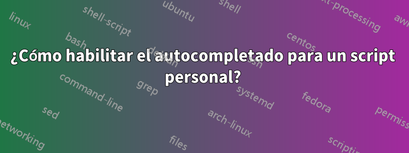 ¿Cómo habilitar el autocompletado para un script personal?