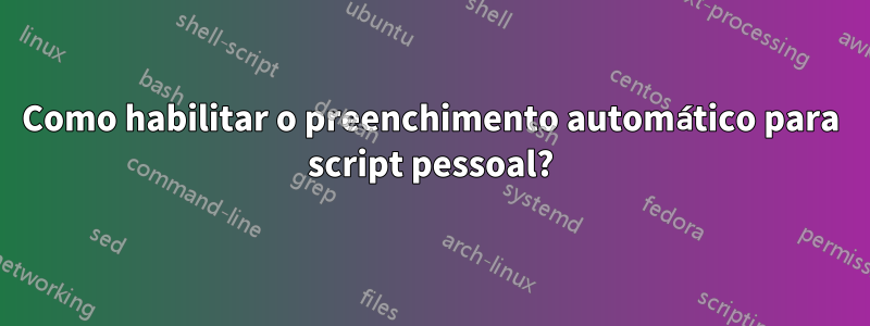 Como habilitar o preenchimento automático para script pessoal?