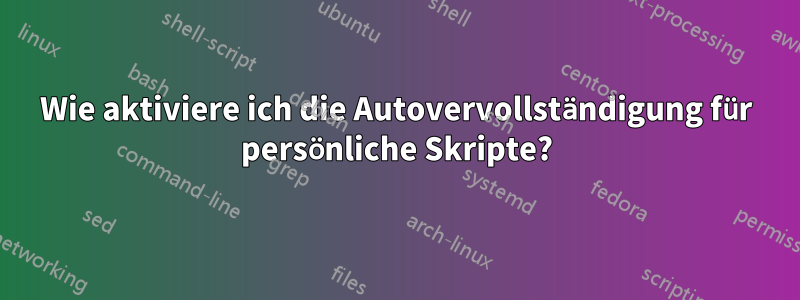 Wie aktiviere ich die Autovervollständigung für persönliche Skripte?